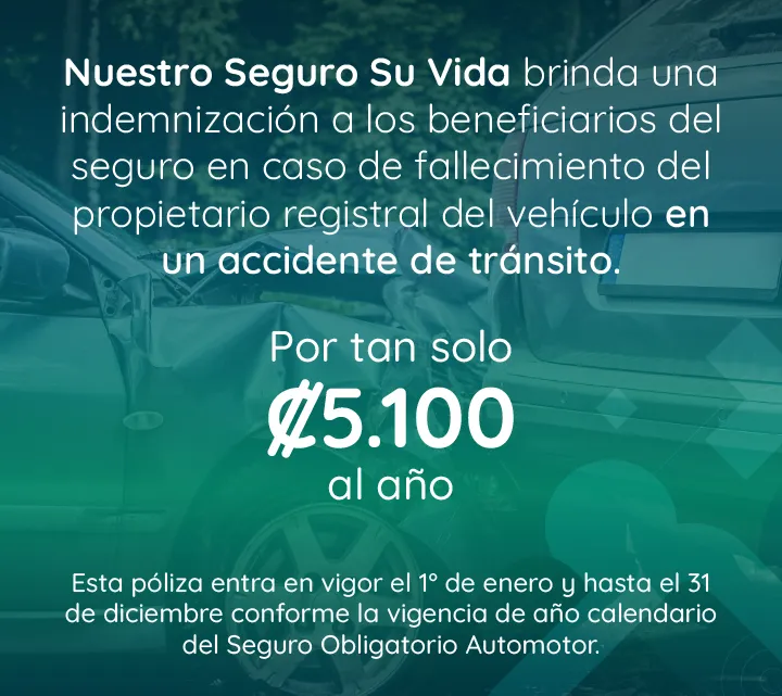 Costo y vigencia del seguro Imagen: Brinda una indemnización a las personas beneficiarias del seguro en caso de fallecimiento de la persona propietaria registral del vehículo en un accidente de tránsito. Por tan solo 5100 colones al año. Vigencia del 01 de enero al 31 de diciembre conforme al año calendario del seguro obligatorio automotor.